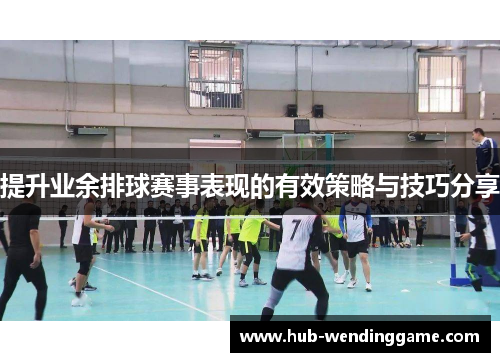 提升业余排球赛事表现的有效策略与技巧分享