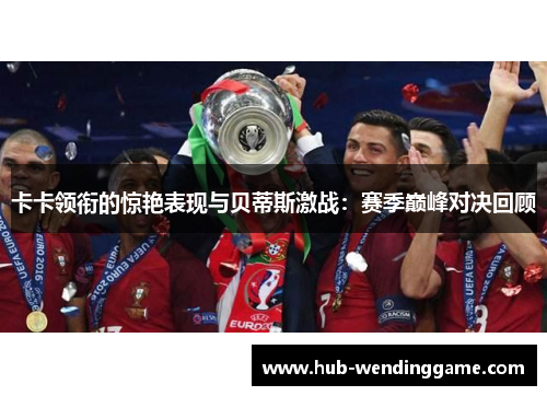 卡卡领衔的惊艳表现与贝蒂斯激战:赛季巅峰对决回顾 卡卡领衔的惊艳表现与贝蒂斯激战:赛季巅峰对决回顾