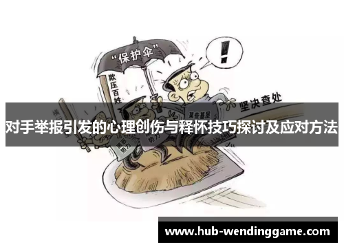 对手举报引发的心理创伤与释怀技巧探讨及应对方法 对手举报引发的心理创伤与释怀技巧探讨及应对方法