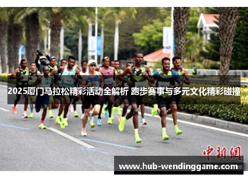 2025厦门马拉松精彩活动全解析 跑步赛事与多元文化精彩碰撞