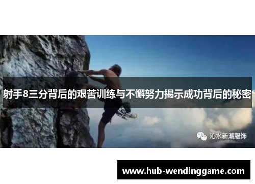 射手8三分背后的艰苦训练与不懈努力揭示成功背后的秘密 射手8三分背后的艰苦训练与不懈努力揭示成功背后的秘密