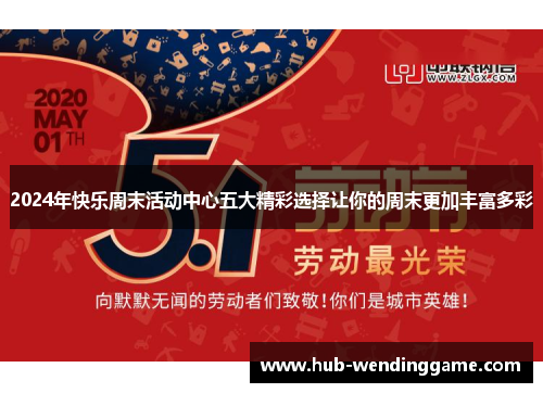 2024年快乐周末活动中心五大精彩选择让你的周末更加丰富多彩 2024年快乐周末活动中心五大精彩选择让你的周末更加丰富多彩
