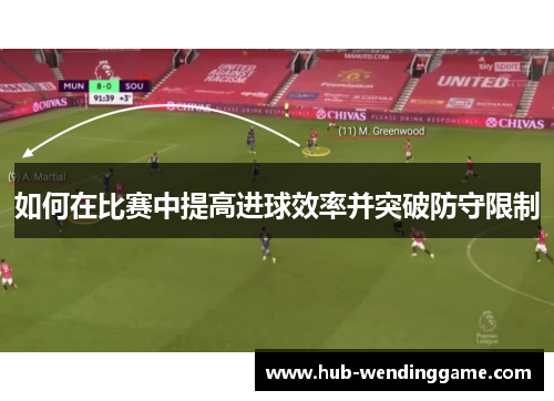 如何在比赛中提高进球效率并突破防守限制