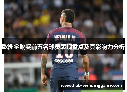 欧洲金靴奖前五名球员表现盘点及其影响力分析 欧洲金靴奖前五名球员表现盘点及其影响力分析