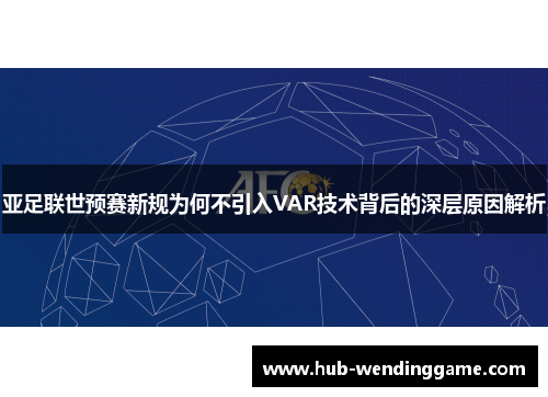 亚足联世预赛新规为何不引入VAR技术背后的深层原因解析