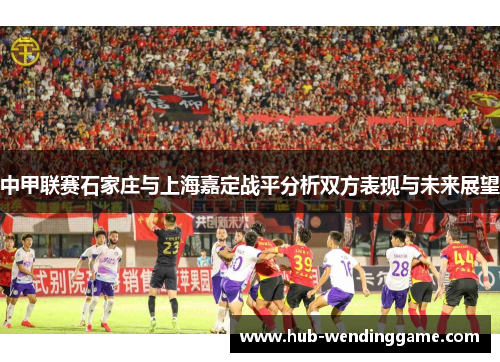 中甲联赛石家庄与上海嘉定战平分析双方表现与未来展望