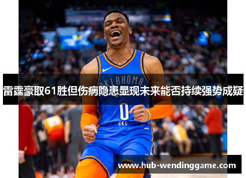雷霆豪取61胜但伤病隐患显现未来能否持续强势成疑