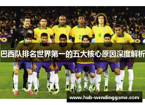 巴西队排名世界第一的五大核心原因深度解析