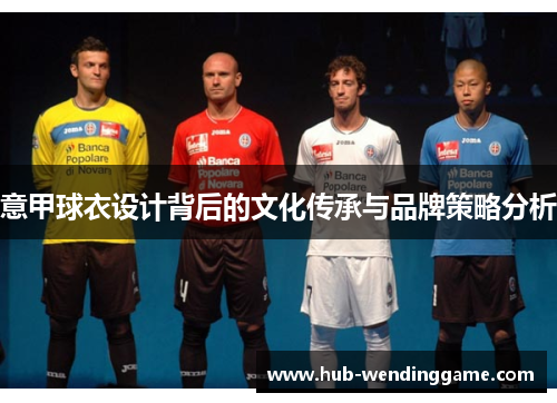 意甲球衣设计背后的文化传承与品牌策略分析 意甲球衣设计背后的文化传承与品牌策略分析