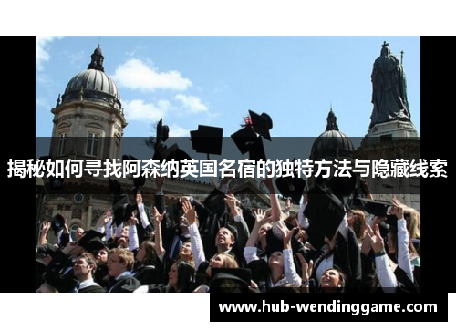 揭秘如何寻找阿森纳英国名宿的独特方法与隐藏线索
