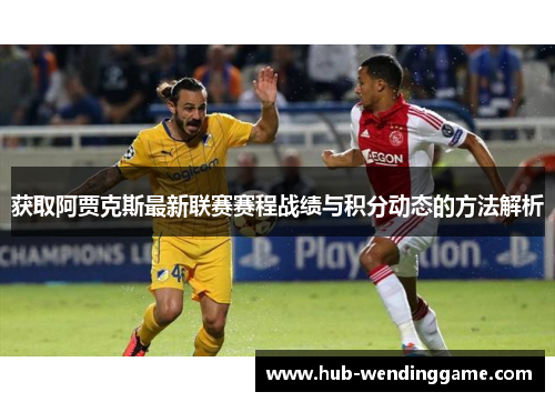 获取阿贾克斯最新联赛赛程战绩与积分动态的方法解析