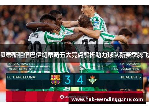 贝蒂斯租借巴伊切蒂奇五大亮点解析助力球队新赛季腾飞
