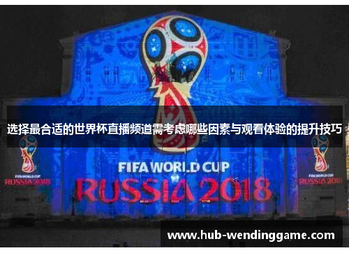 选择最合适的世界杯直播频道需考虑哪些因素与观看体验的提升技巧 选择最合适的世界杯直播频道需考虑哪些因素与观看体验的提升技巧