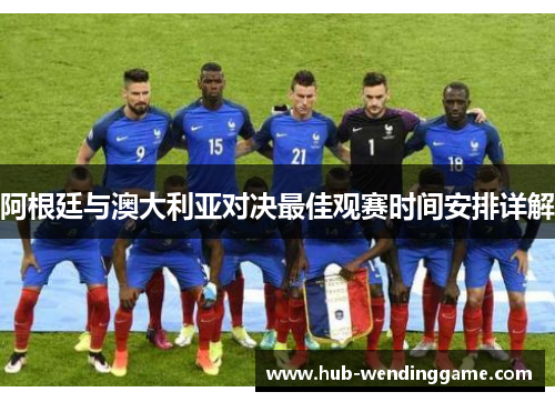 阿根廷与澳大利亚对决最佳观赛时间安排详解