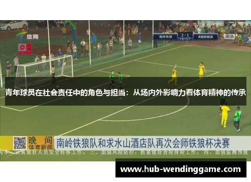 青年球员在社会责任中的角色与担当：从场内外影响力看体育精神的传承
