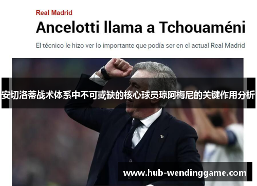 安切洛蒂战术体系中不可或缺的核心球员琼阿梅尼的关键作用分析